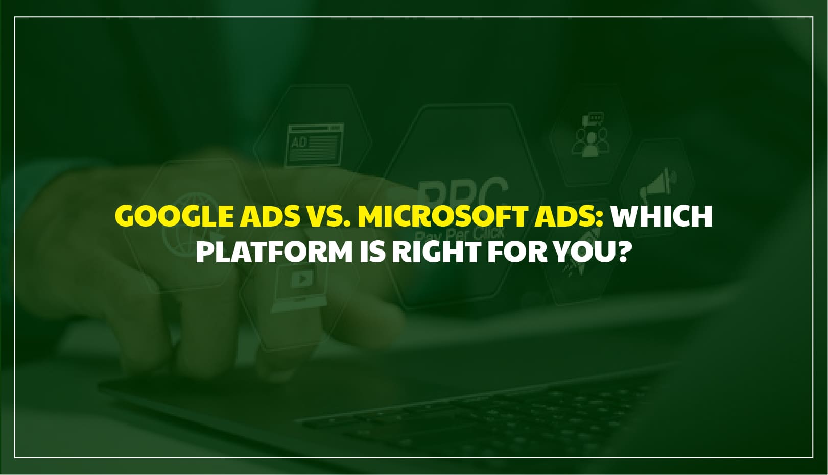 Google Ads vs. Microsoft Ads